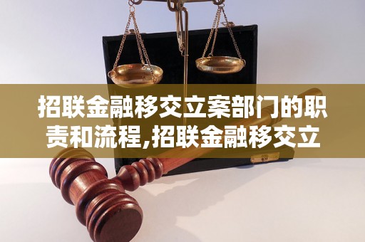 招联金融移交立案部门的职责和流程,招联金融移交立案部门的工作内容