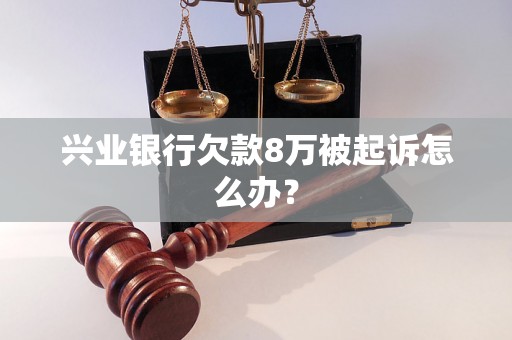 兴业银行欠款8万被起诉怎么办？