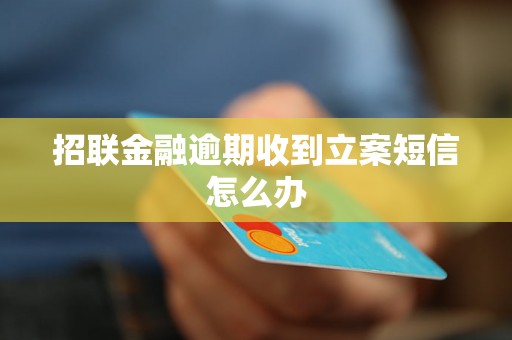 招联金融逾期收到立案短信怎么办