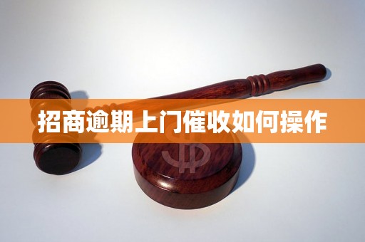 招商逾期上门催收如何操作