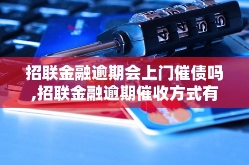 招联金融逾期会上门催债吗,招联金融逾期催收方式有哪些