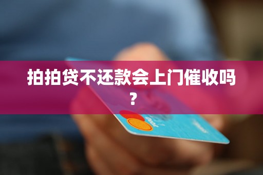 拍拍贷不还款会上门催收吗？