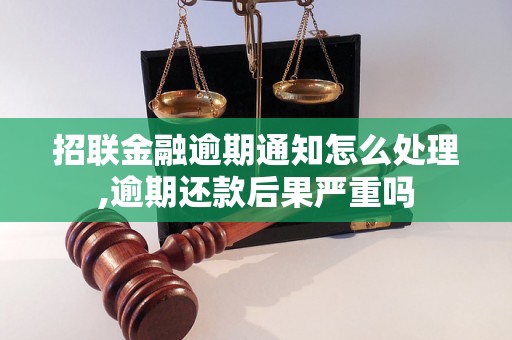 招联金融逾期通知怎么处理,逾期还款后果严重吗