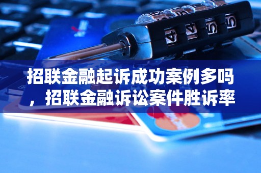 招联金融起诉成功案例多吗，招联金融诉讼案件胜诉率高吗