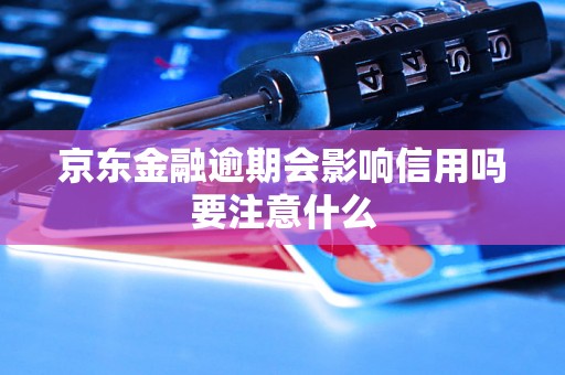 京东金融逾期会影响信用吗要注意什么