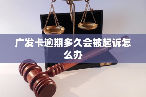 广发卡逾期多久会被起诉怎么办