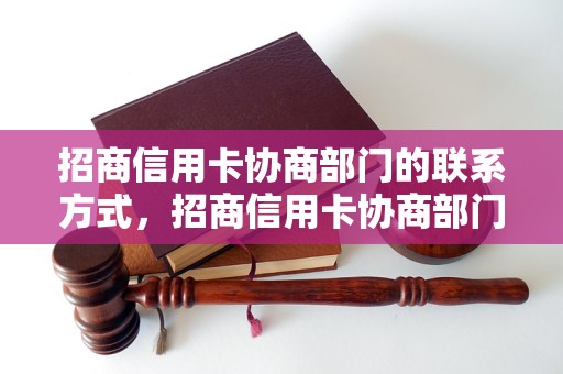 招商信用卡协商部门的联系方式，招商信用卡协商部门的工作流程