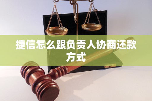 捷信怎么跟负责人协商还款方式