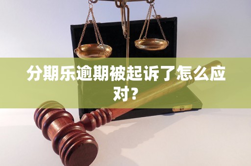 分期乐逾期被起诉了怎么应对？