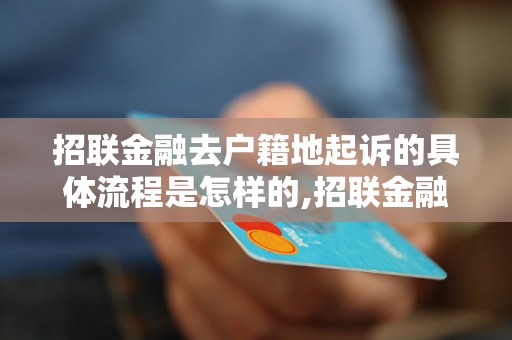 招联金融去户籍地起诉的具体流程是怎样的,招联金融去户籍地起诉的必要条件