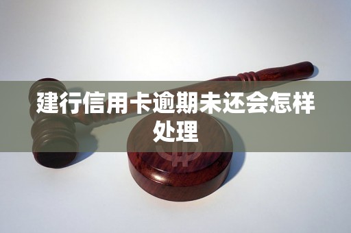 建行信用卡逾期未还会怎样处理