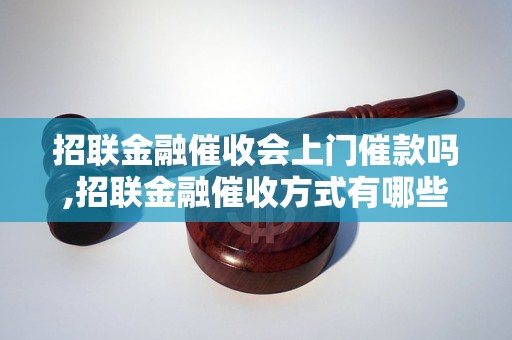 招联金融催收会上门催款吗,招联金融催收方式有哪些