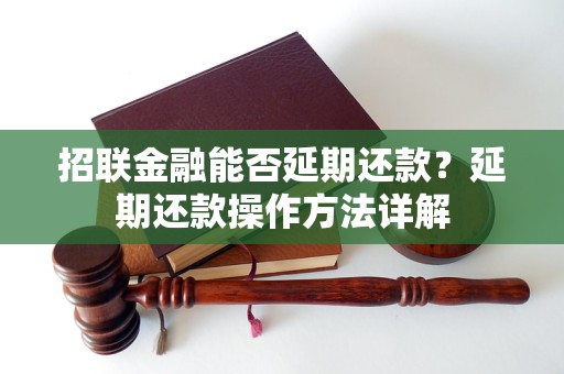 招联金融能否延期还款？延期还款操作方法详解