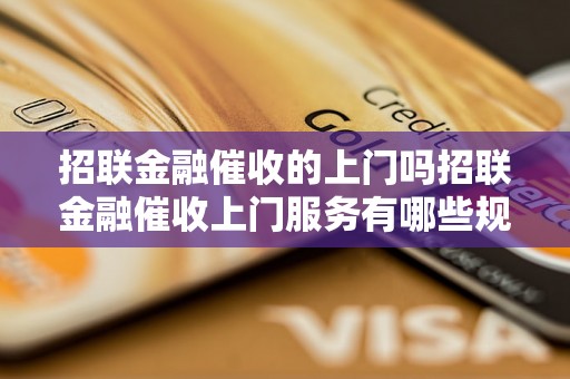 招联金融催收的上门吗招联金融催收上门服务有哪些规定？