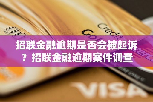 招联金融逾期是否会被起诉？招联金融逾期案件调查