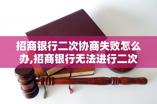 招商银行二次协商失败怎么办,招商银行无法进行二次协商的解决方法