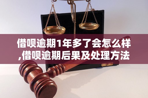 借呗逾期1年多了会怎么样,借呗逾期后果及处理方法