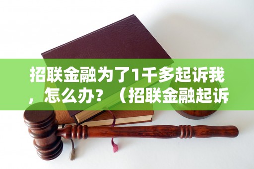 招联金融为了1千多起诉我，怎么办？（招联金融起诉案件解决方法）