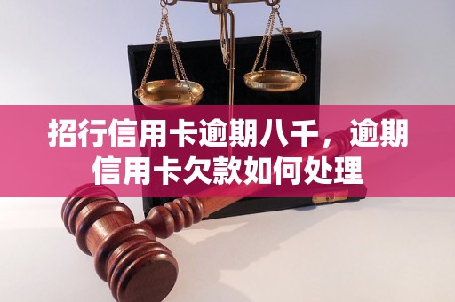 招行信用卡逾期八千，逾期信用卡欠款如何处理