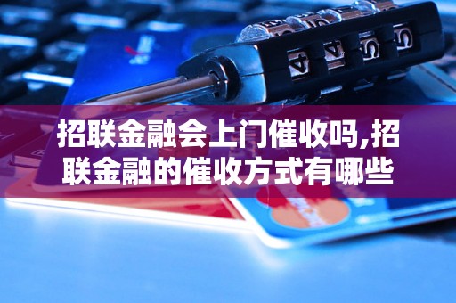 招联金融会上门催收吗,招联金融的催收方式有哪些