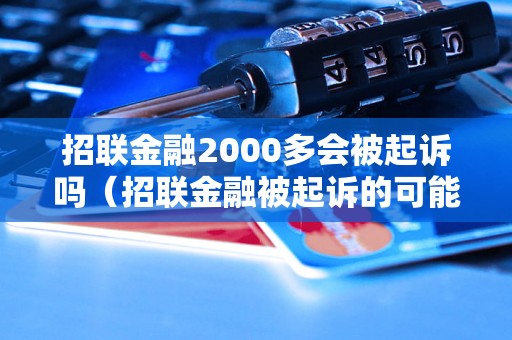 招联金融2000多会被起诉吗（招联金融被起诉的可能性有多大）