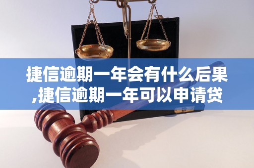 捷信逾期一年会有什么后果,捷信逾期一年可以申请贷款吗