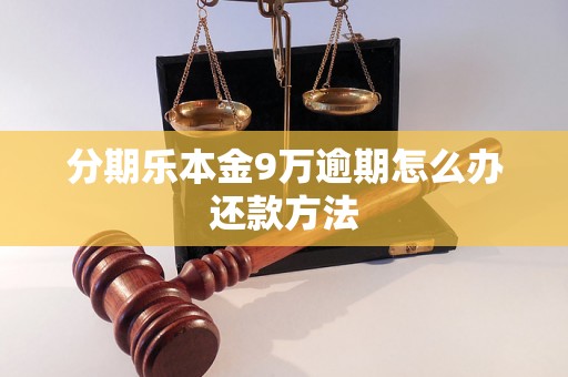 分期乐本金9万逾期怎么办还款方法