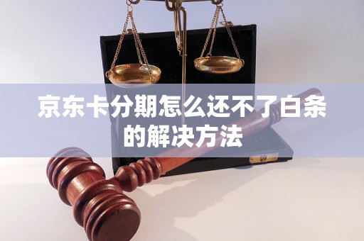 京东卡分期怎么还不了白条的解决方法