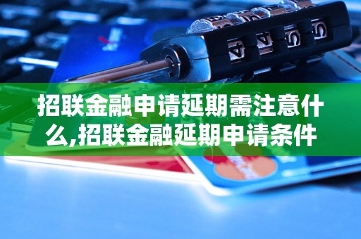 招联金融申请延期需注意什么,招联金融延期申请条件及流程