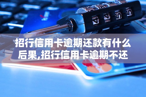 招行信用卡逾期还款有什么后果,招行信用卡逾期不还会怎样