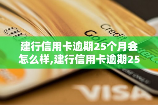 建行信用卡逾期25个月会怎么样,建行信用卡逾期25个月后的后果