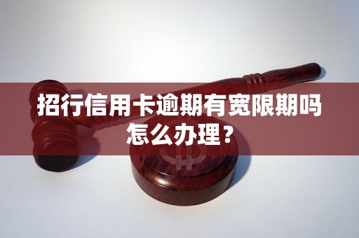 招行信用卡逾期有宽限期吗怎么办理？