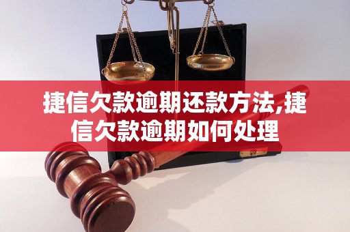 捷信欠款逾期还款方法,捷信欠款逾期如何处理