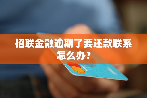 招联金融逾期了要还款联系怎么办？