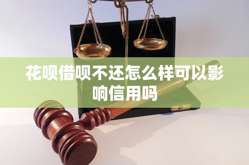 花呗借呗不还怎么样可以影响信用吗