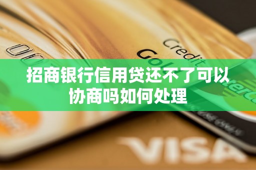 招商银行信用贷还不了可以协商吗如何处理