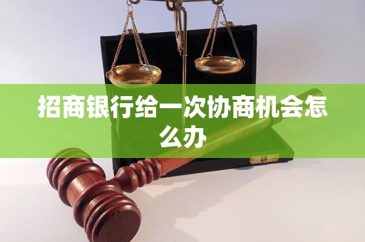 招商银行给一次协商机会怎么办