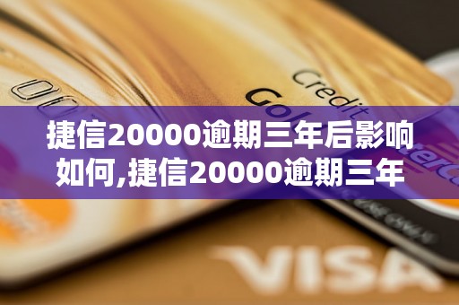 捷信20000逾期三年后影响如何,捷信20000逾期三年会被追债吗