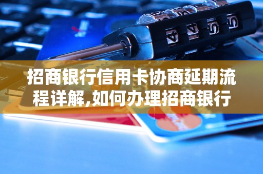 招商银行信用卡协商延期流程详解,如何办理招商银行信用卡延期