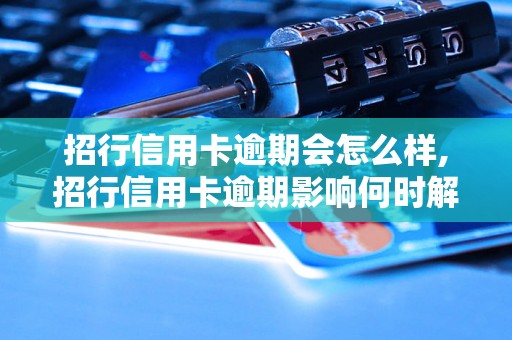 招行信用卡逾期会怎么样,招行信用卡逾期影响何时解除