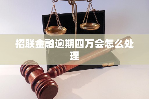 招联金融逾期四万会怎么处理