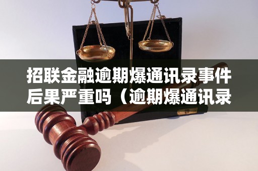 招联金融逾期爆通讯录事件后果严重吗（逾期爆通讯录的后果有哪些）