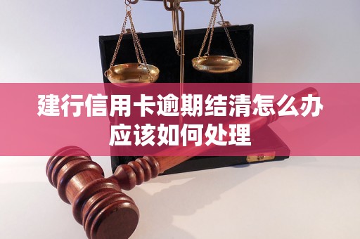 建行信用卡逾期结清怎么办应该如何处理