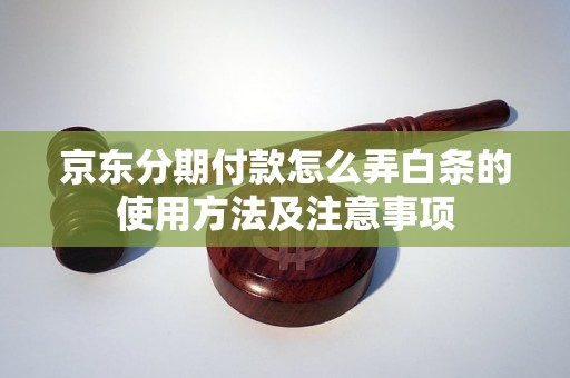 京东分期付款怎么弄白条的使用方法及注意事项