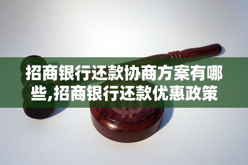 招商银行还款协商方案有哪些,招商银行还款优惠政策详解