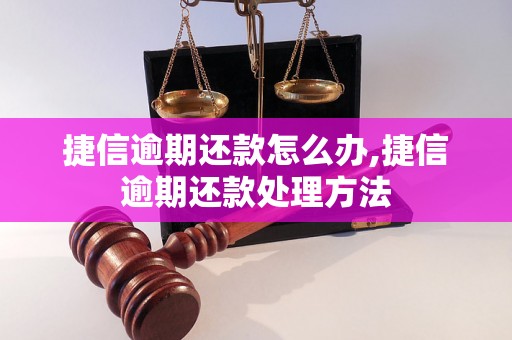 捷信逾期还款怎么办,捷信逾期还款处理方法