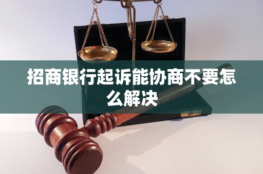 招商银行起诉能协商不要怎么解决