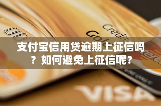 支付宝信用贷逾期上征信吗？如何避免上征信呢？