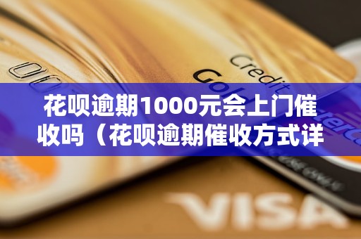 花呗逾期1000元会上门催收吗（花呗逾期催收方式详解）