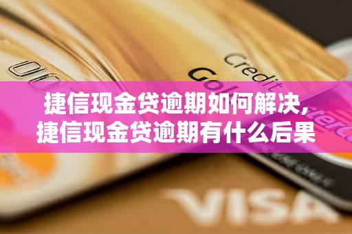 捷信现金贷逾期如何解决,捷信现金贷逾期有什么后果